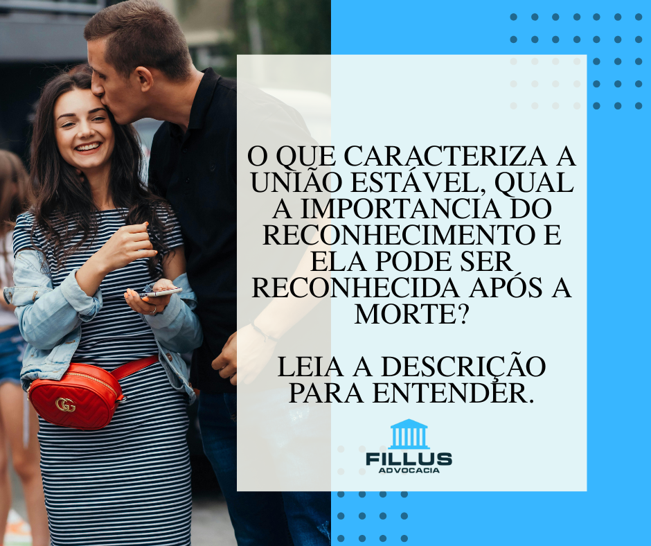 UNIÃO ESTÁVEL: CONCEITO, VANTAGENS, RECONHECIMENTO POST MORTEM E DISSOLUÇÃO