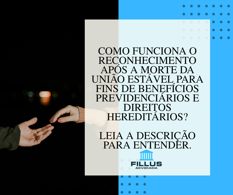 RECONHECIMENTO APÓS A MORTE DA UNIÃO ESTÁVEL PARA FINS DE BENEFÍCIOS PREVIDENCIÁRIOS E SUCESSÓRIOS